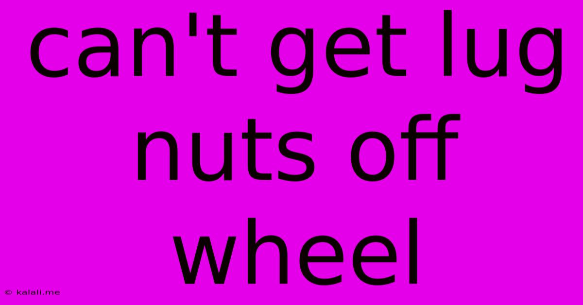 Can't Get Lug Nuts Off Wheel