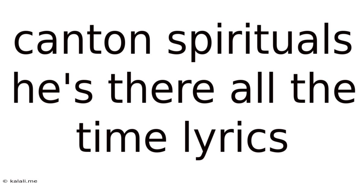 Canton Spirituals He's There All The Time Lyrics