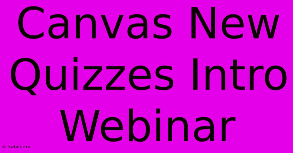 Canvas New Quizzes Intro Webinar