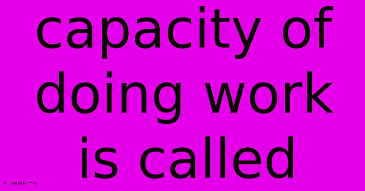Capacity Of Doing Work Is Called