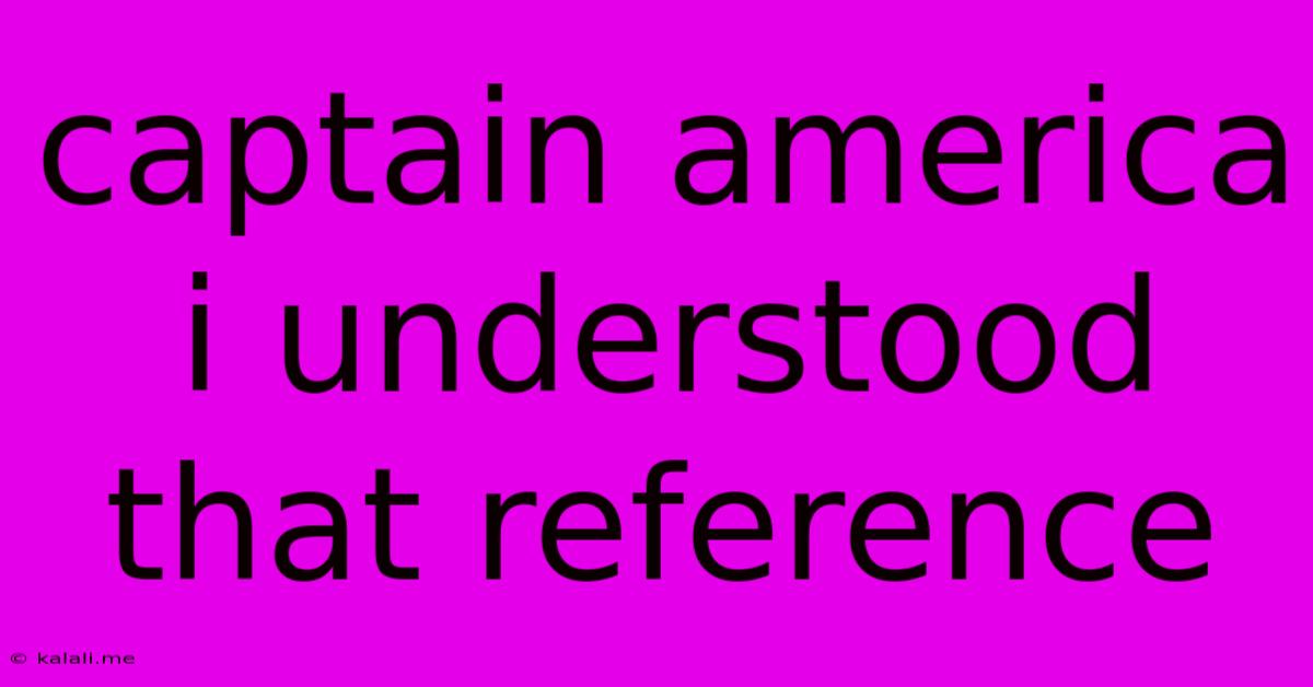 Captain America I Understood That Reference