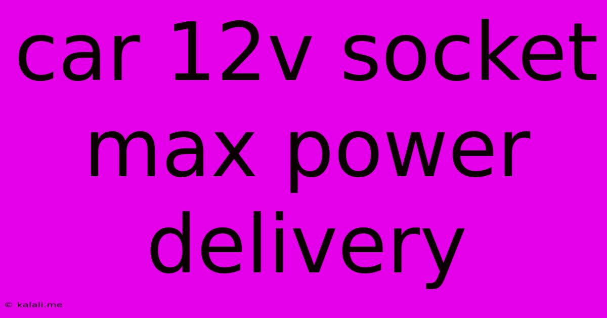 Car 12v Socket Max Power Delivery