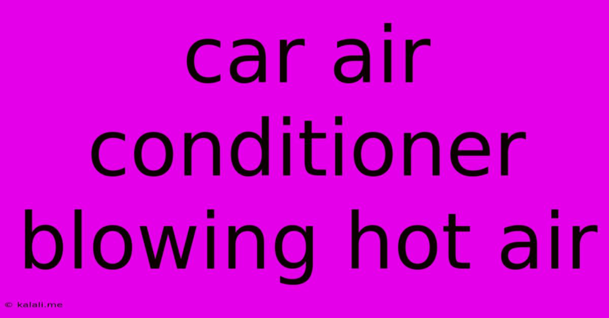 Car Air Conditioner Blowing Hot Air