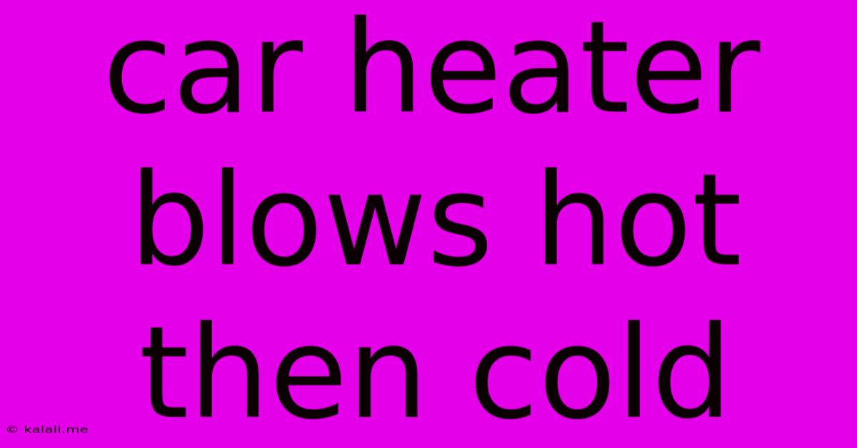 Car Heater Blows Hot Then Cold