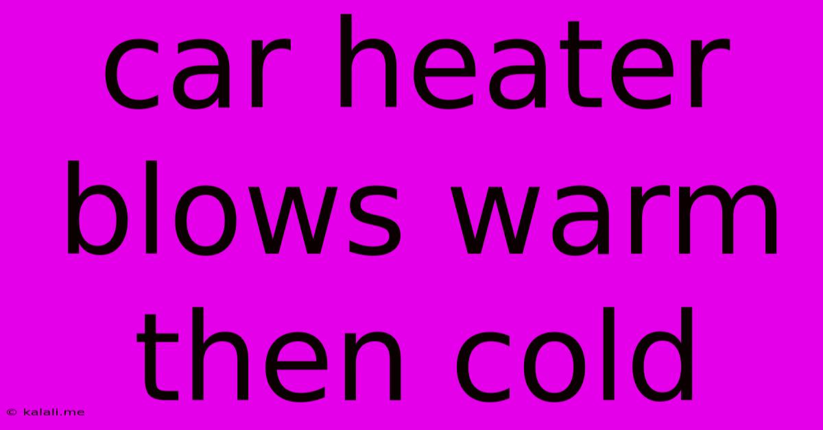 Car Heater Blows Warm Then Cold