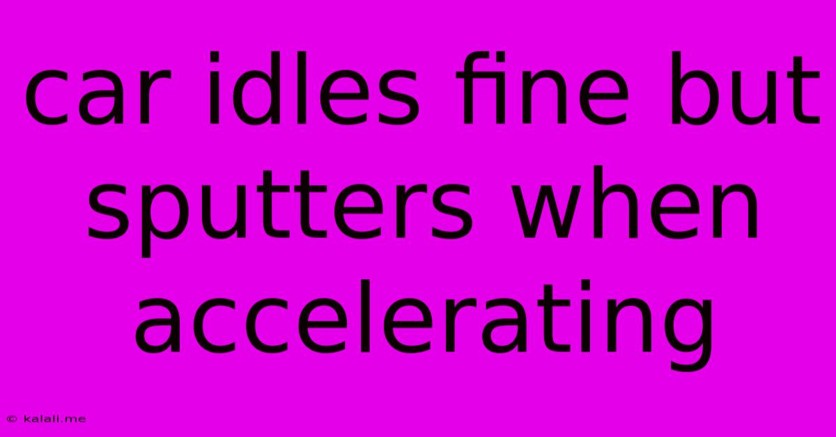 Car Idles Fine But Sputters When Accelerating