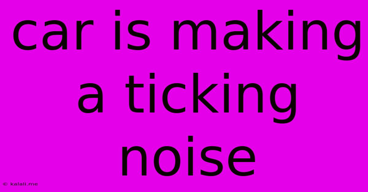 Car Is Making A Ticking Noise