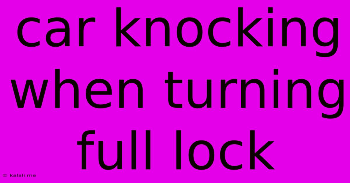 Car Knocking When Turning Full Lock