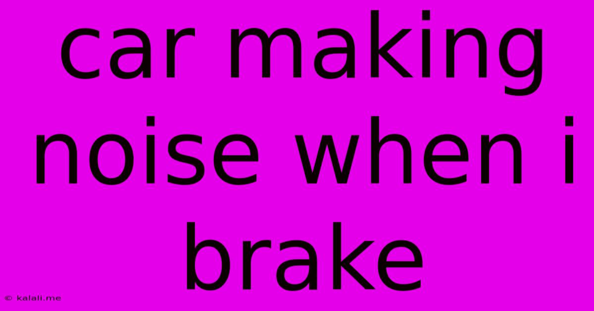 Car Making Noise When I Brake