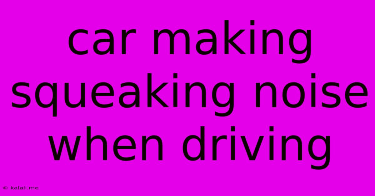 Car Making Squeaking Noise When Driving
