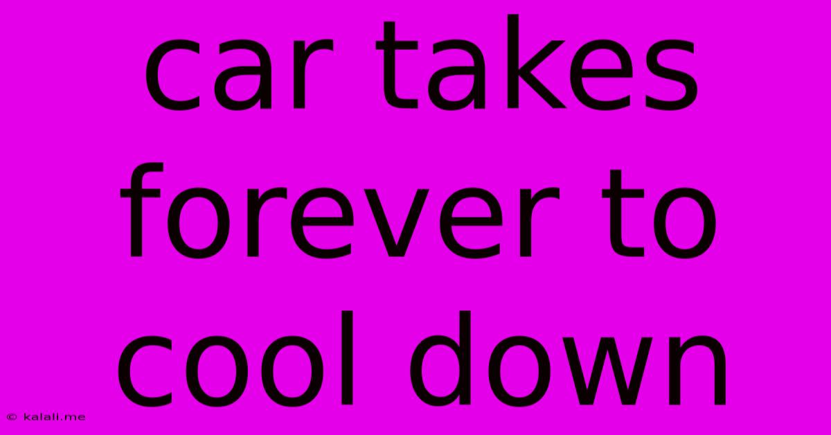 Car Takes Forever To Cool Down