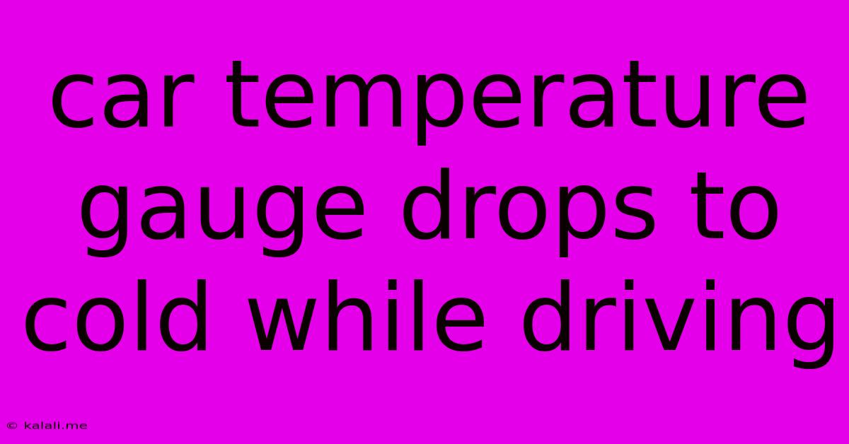 Car Temperature Gauge Drops To Cold While Driving