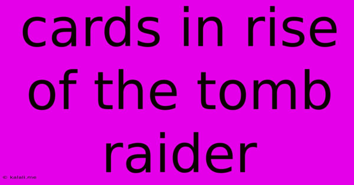 Cards In Rise Of The Tomb Raider