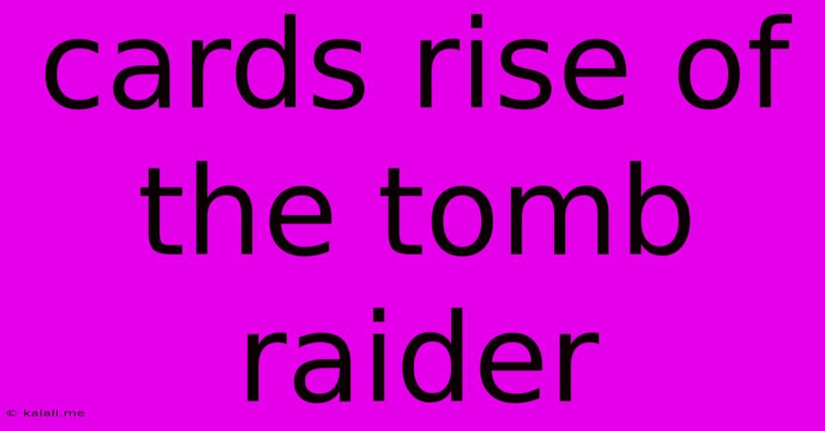 Cards Rise Of The Tomb Raider