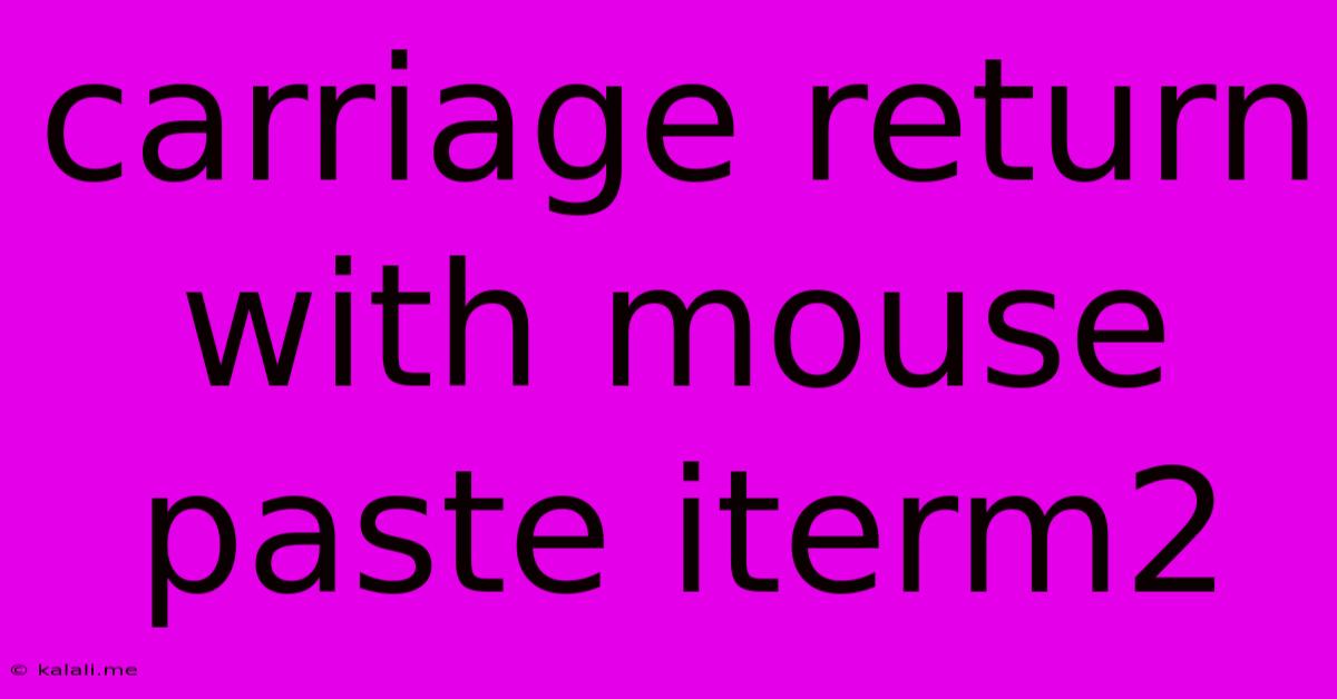 Carriage Return With Mouse Paste Iterm2