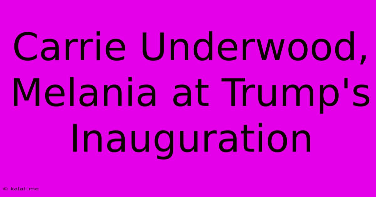 Carrie Underwood, Melania At Trump's Inauguration