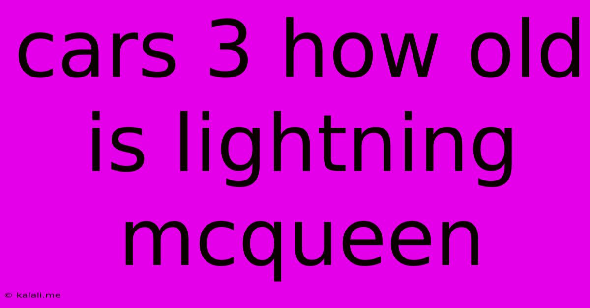 Cars 3 How Old Is Lightning Mcqueen