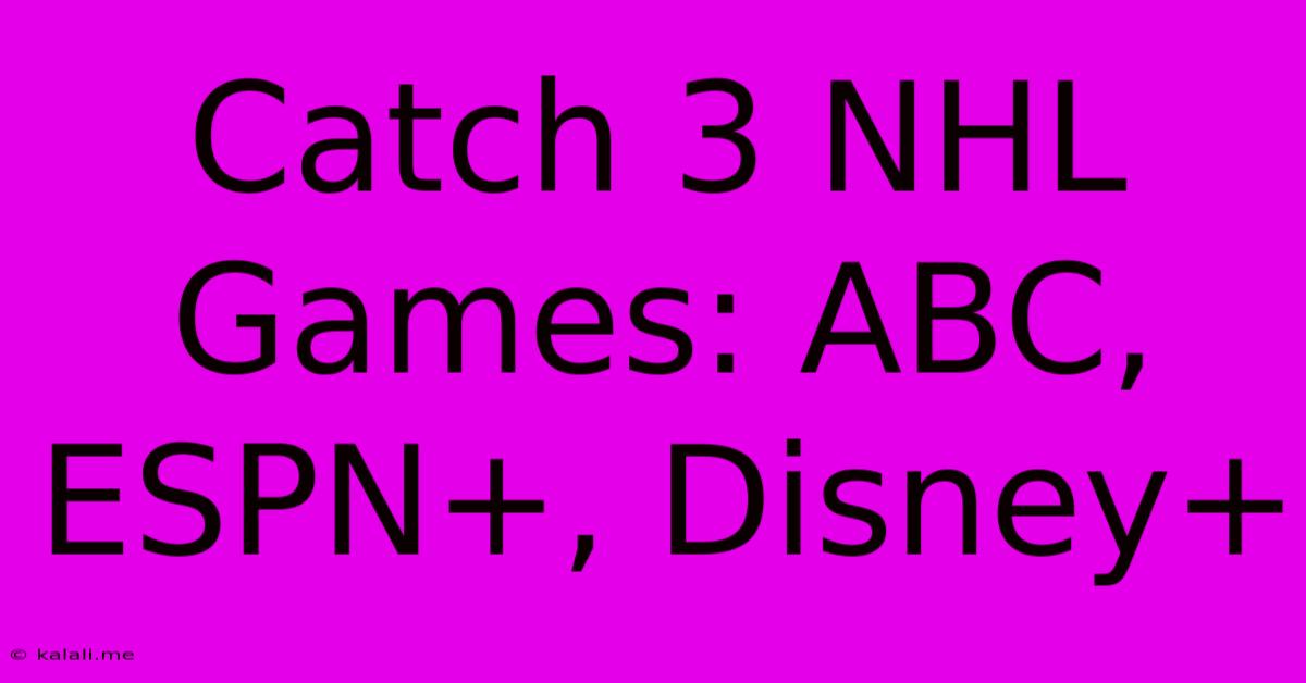 Catch 3 NHL Games: ABC, ESPN+, Disney+