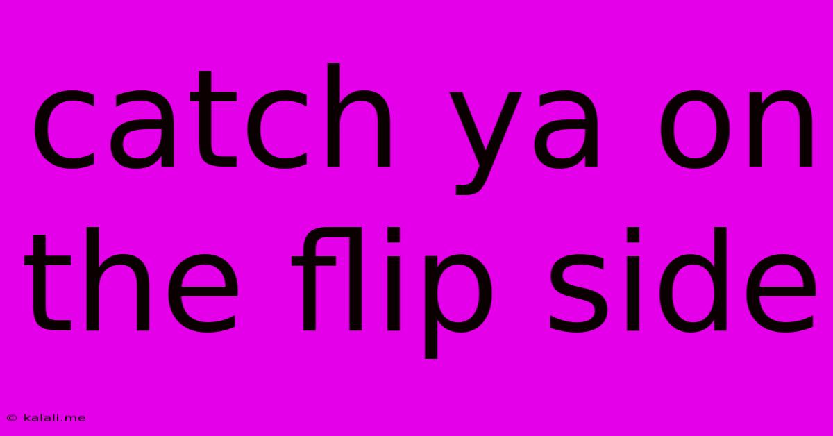 Catch Ya On The Flip Side