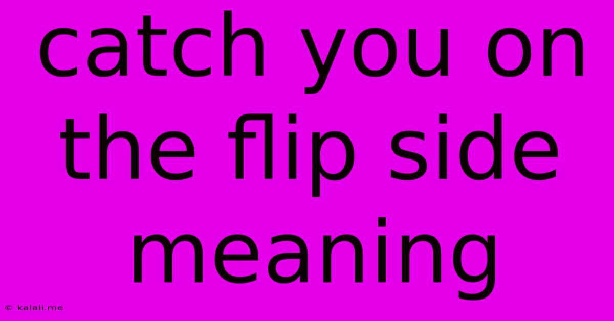 Catch You On The Flip Side Meaning