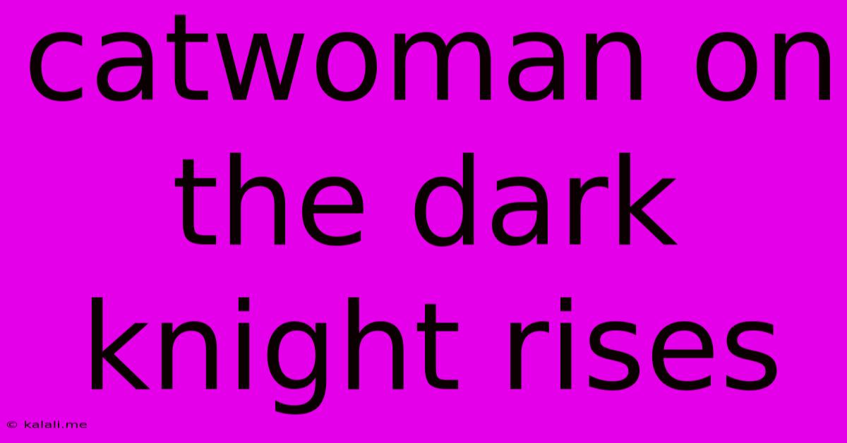 Catwoman On The Dark Knight Rises