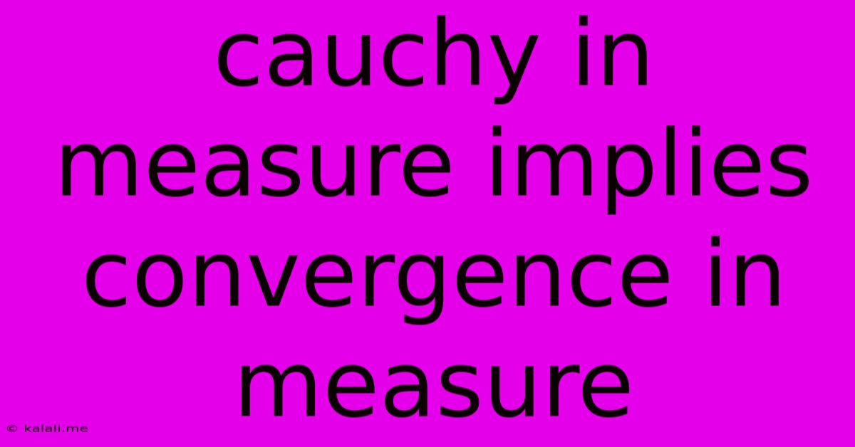 Cauchy In Measure Implies Convergence In Measure