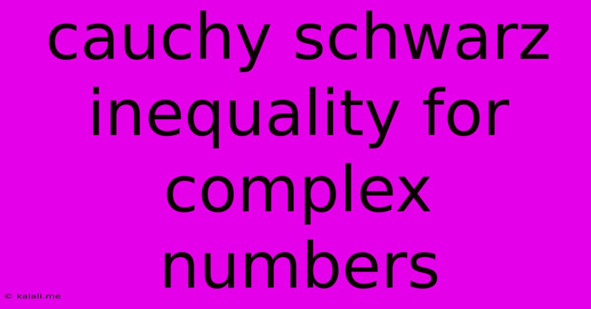 Cauchy Schwarz Inequality For Complex Numbers