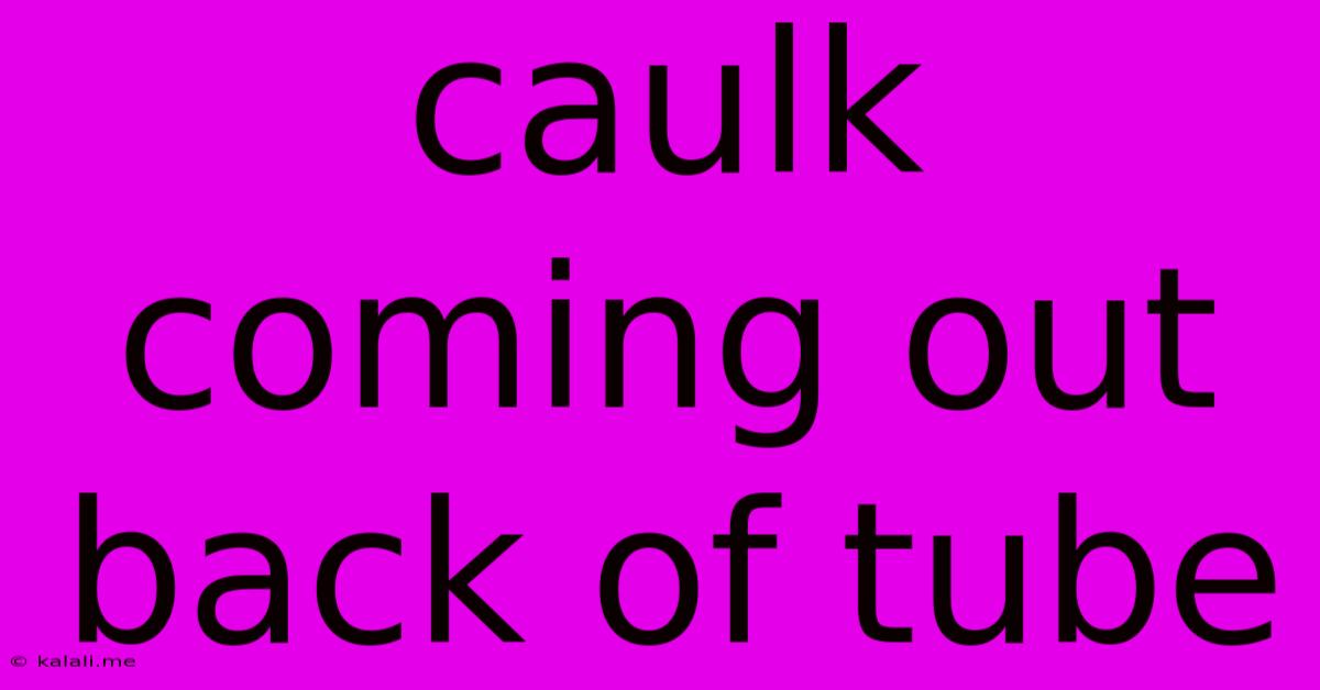 Caulk Coming Out Back Of Tube