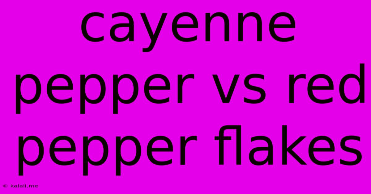 Cayenne Pepper Vs Red Pepper Flakes