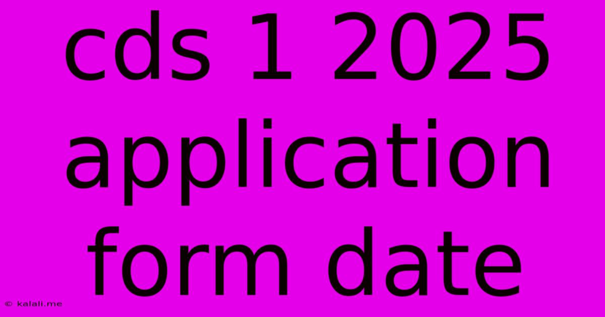Cds 1 2025 Application Form Date