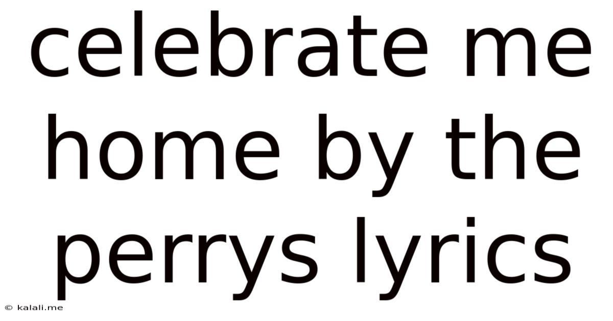 Celebrate Me Home By The Perrys Lyrics