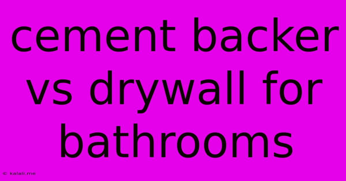 Cement Backer Vs Drywall For Bathrooms