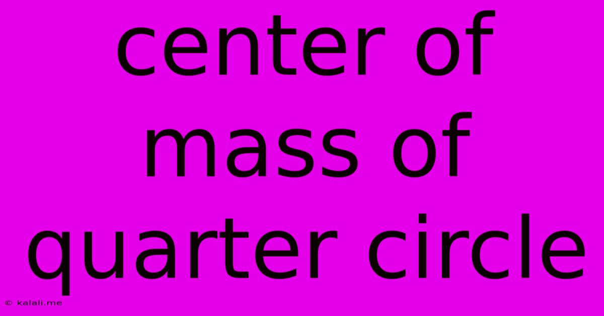 Center Of Mass Of Quarter Circle