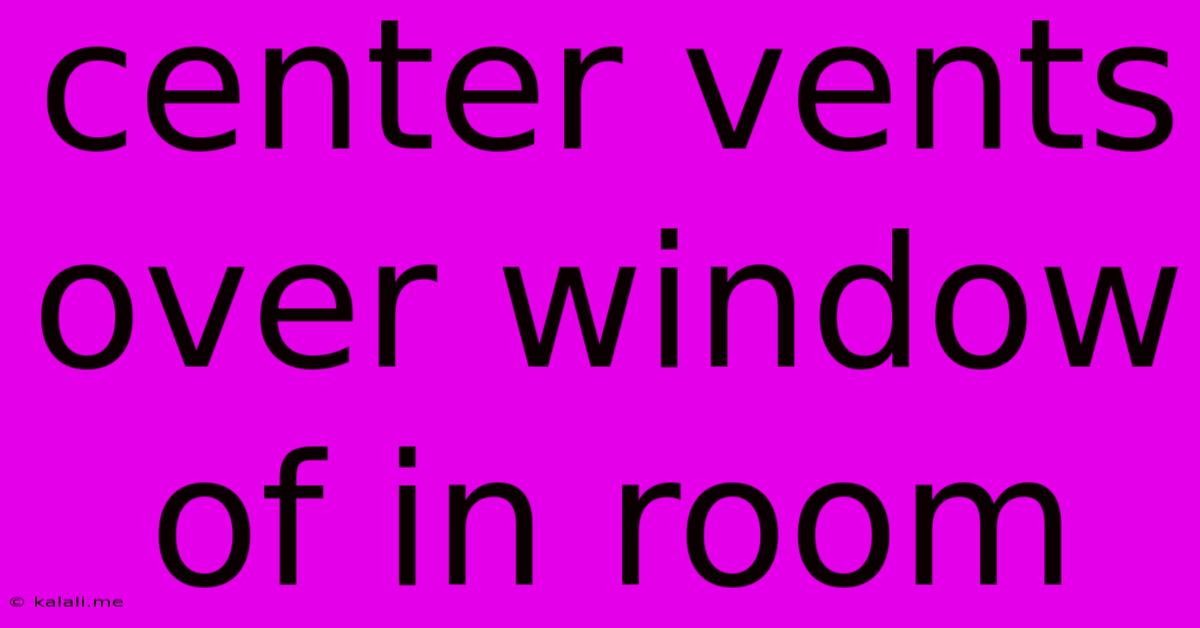 Center Vents Over Window Of In Room
