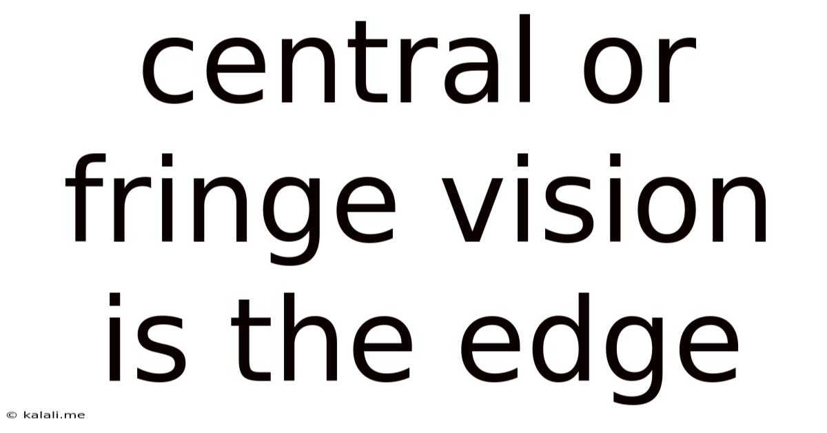 Central Or Fringe Vision Is The Edge