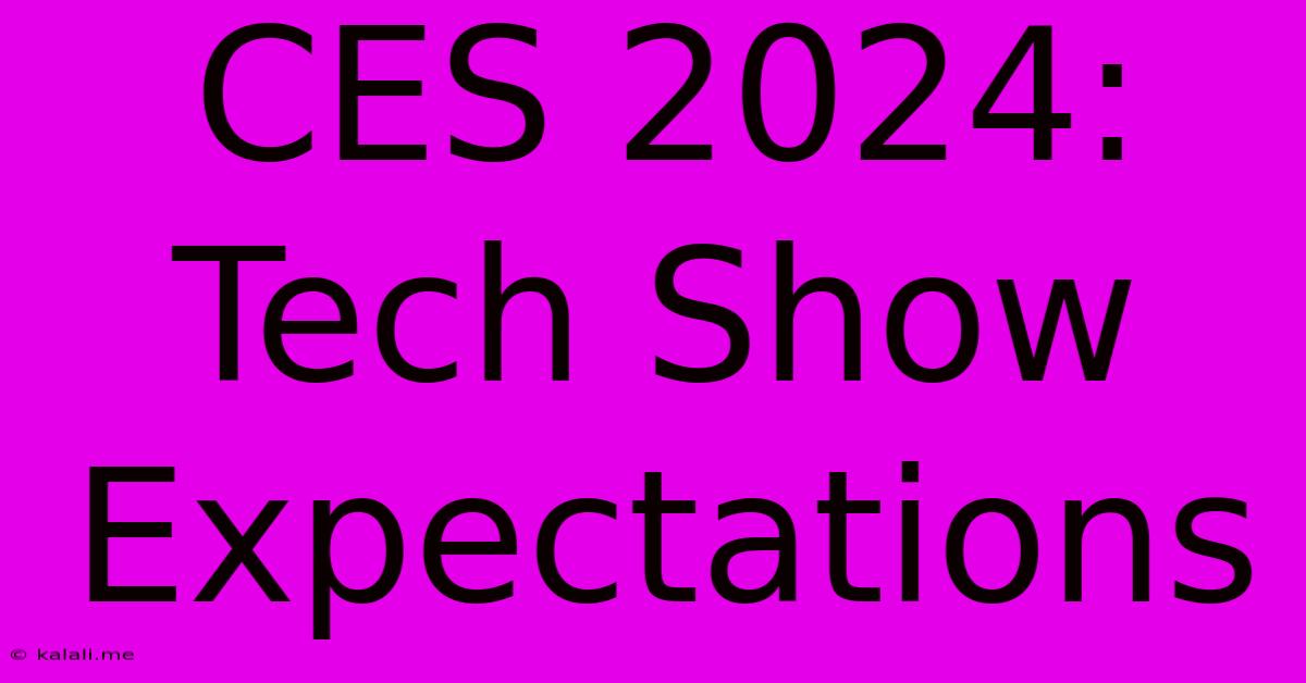 CES 2024: Tech Show Expectations