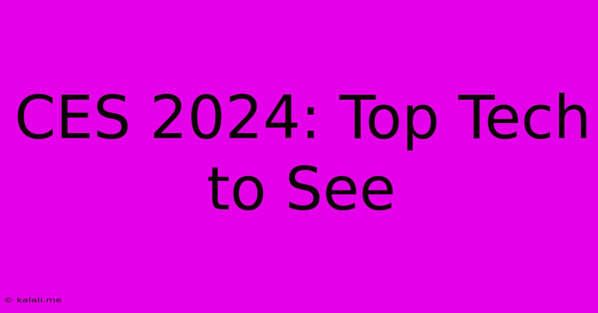 CES 2024: Top Tech To See