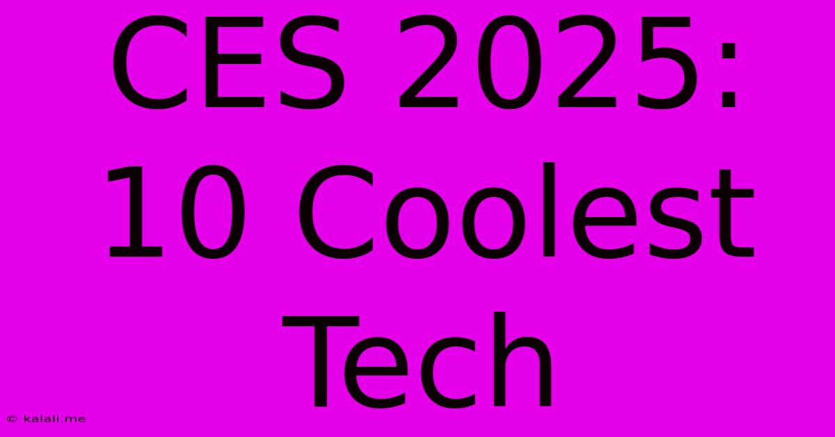 CES 2025: 10 Coolest Tech