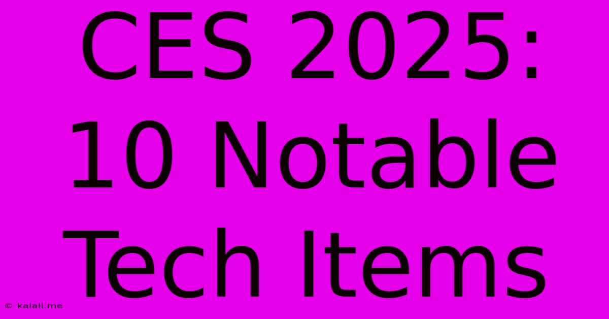 CES 2025: 10 Notable Tech Items