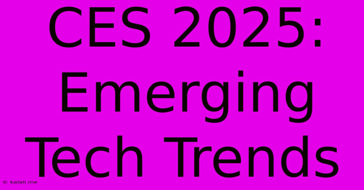 CES 2025: Emerging Tech Trends