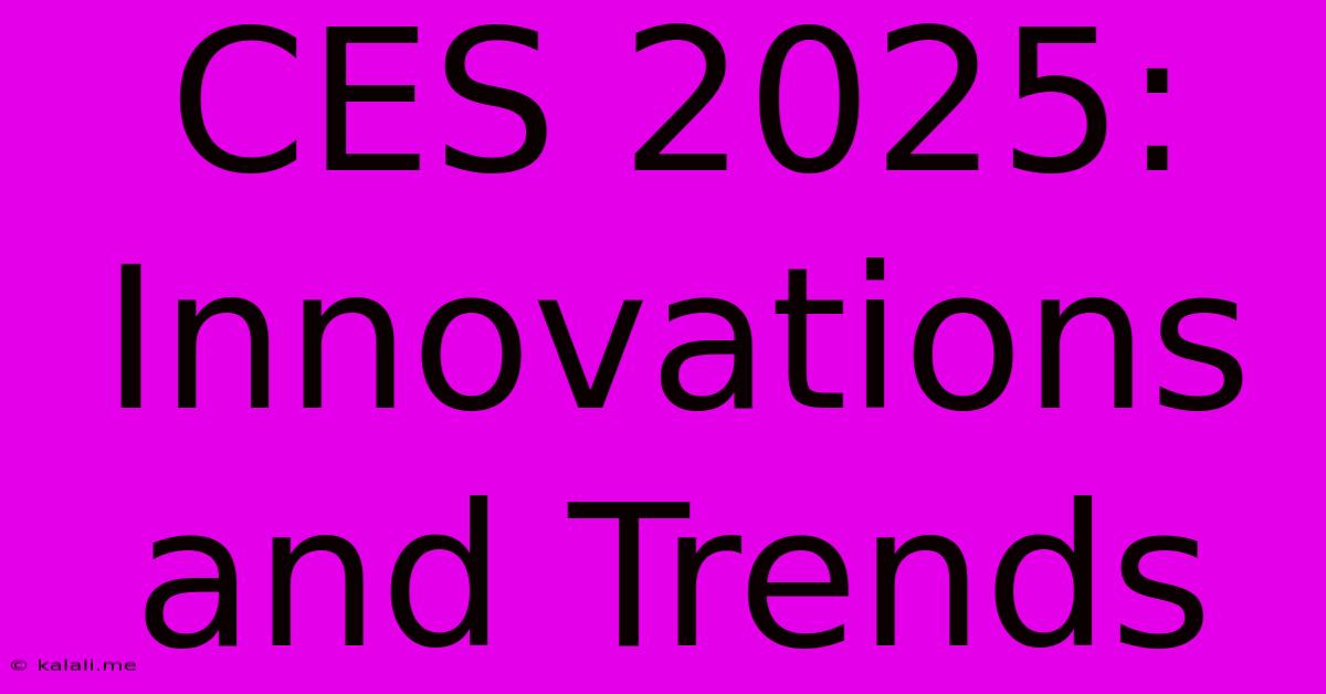 CES 2025: Innovations And Trends