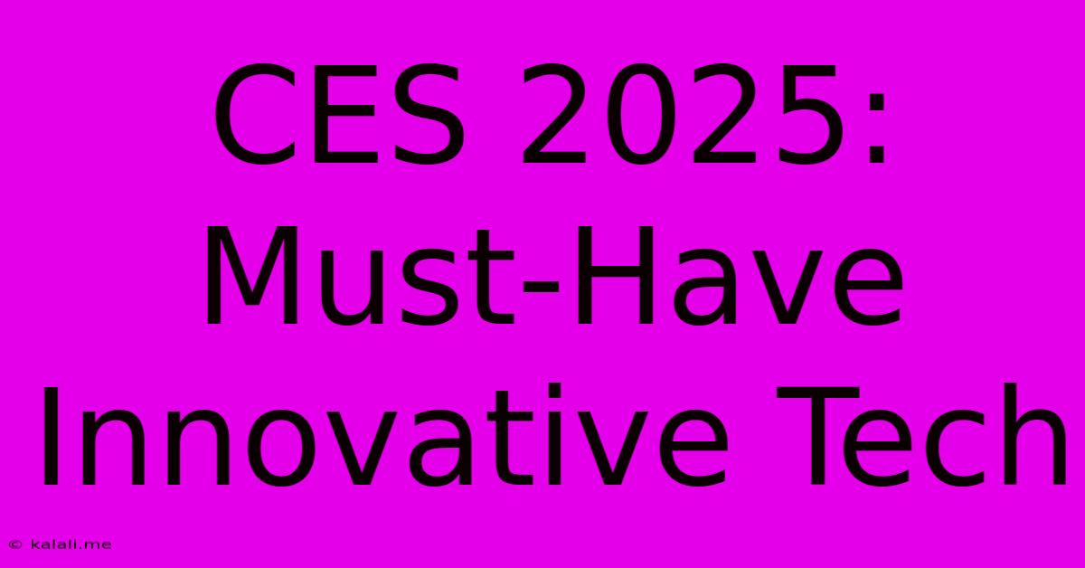 CES 2025:  Must-Have Innovative Tech