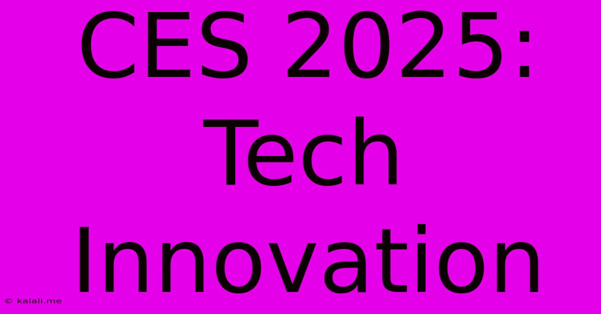 CES 2025:  Tech Innovation