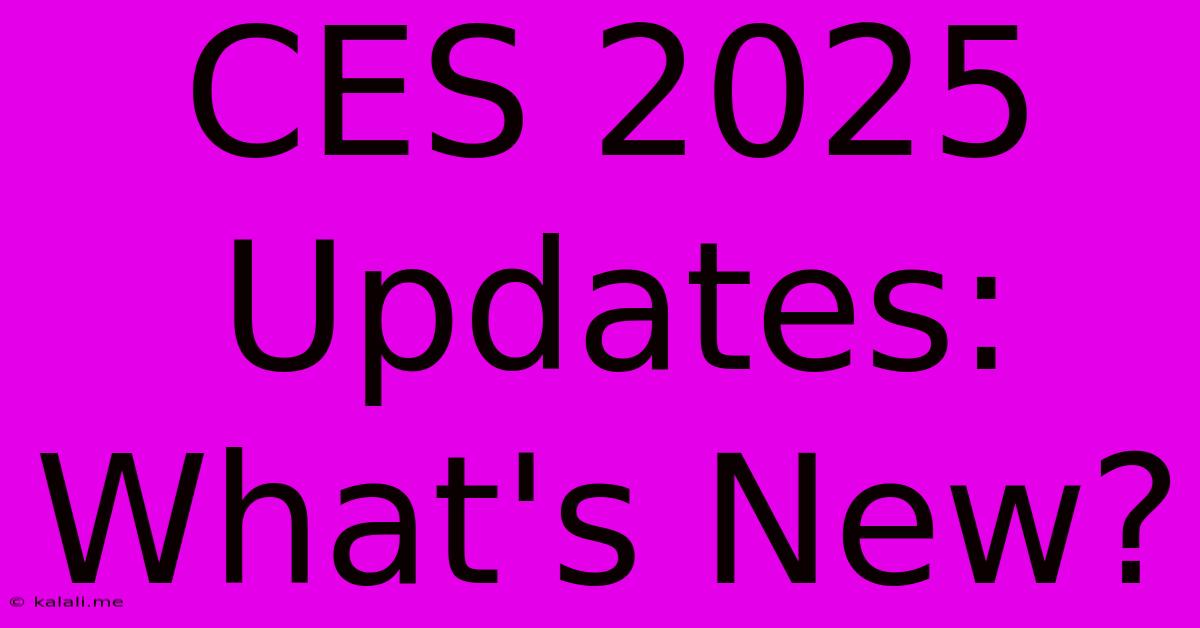 CES 2025 Updates: What's New?