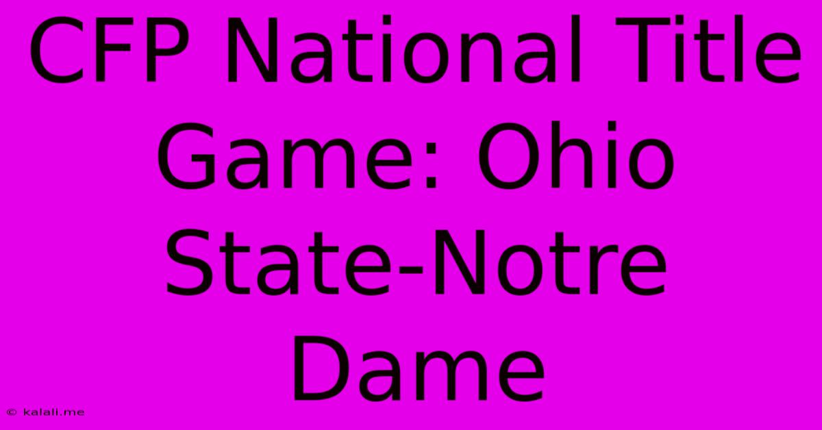 CFP National Title Game: Ohio State-Notre Dame