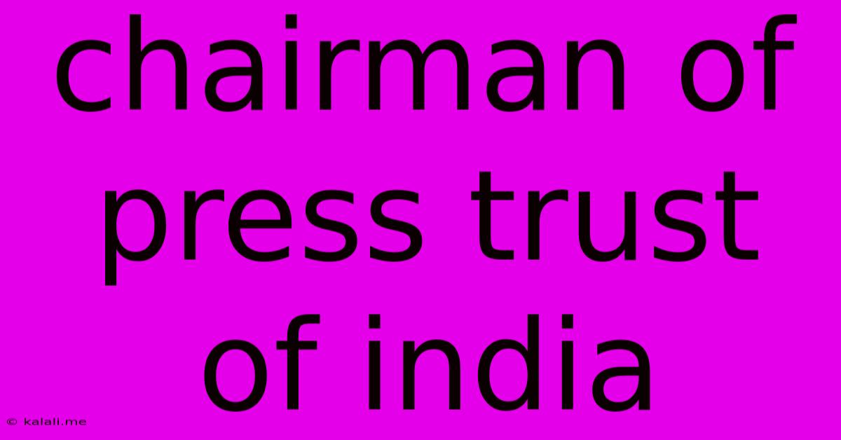 Chairman Of Press Trust Of India