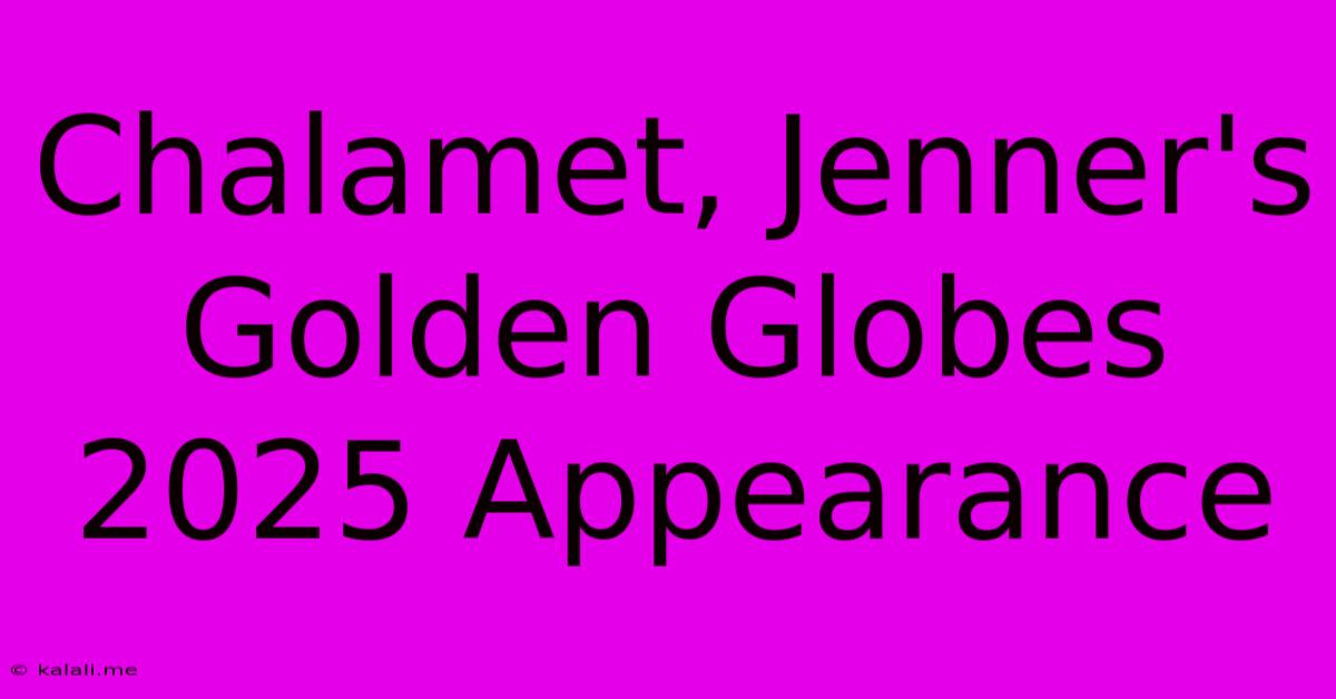 Chalamet, Jenner's Golden Globes 2025 Appearance