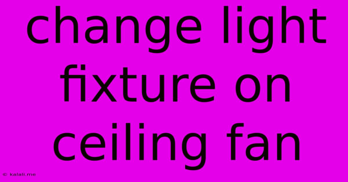 Change Light Fixture On Ceiling Fan
