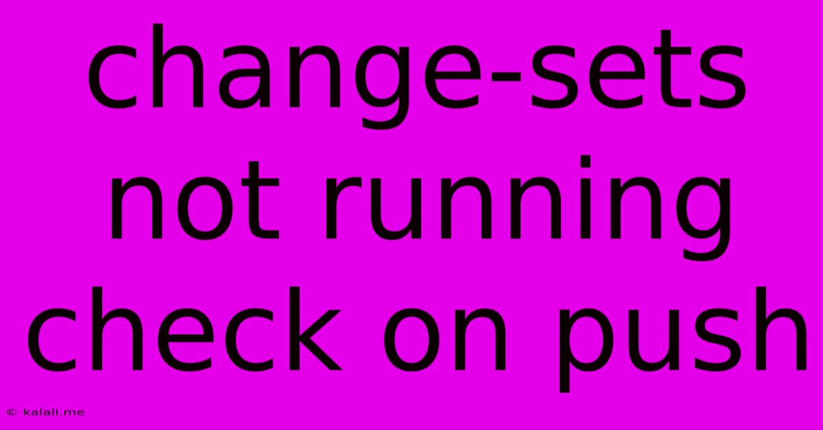 Change-sets Not Running Check On Push