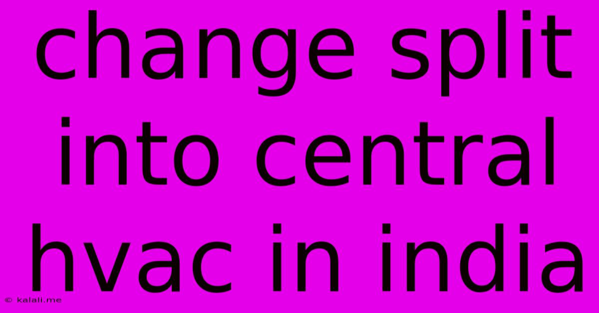 Change Split Into Central Hvac In India